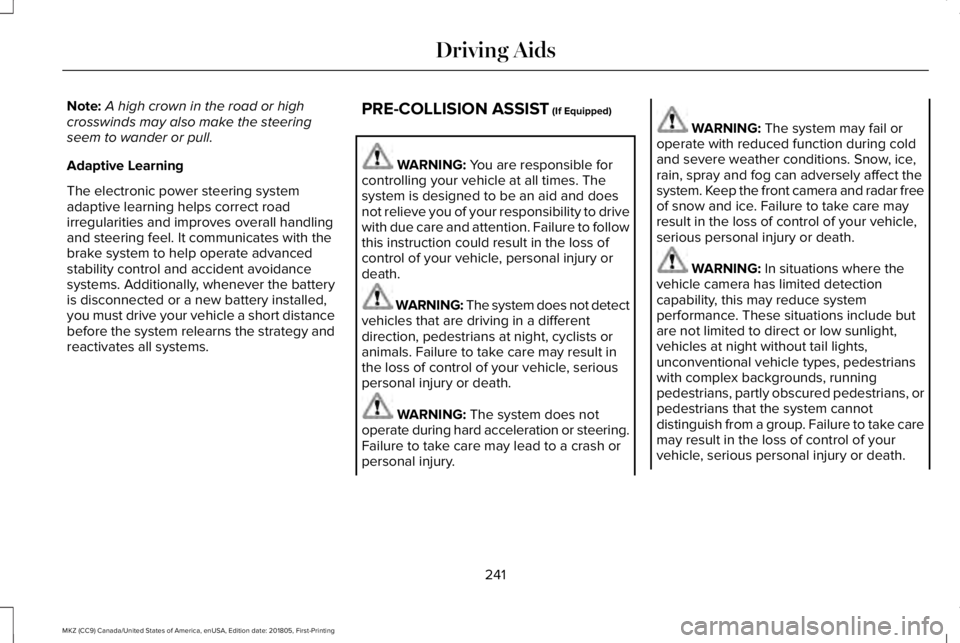 LINCOLN MKZ 2019  Owners Manual Note:A high crown in the road or highcrosswinds may also make the steeringseem to wander or pull.
Adaptive Learning
The electronic power steering systemadaptive learning helps correct roadirregulariti