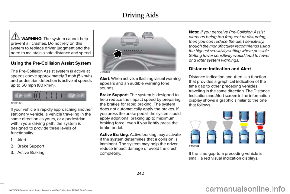 LINCOLN MKZ 2019  Owners Manual WARNING: The system cannot helpprevent all crashes. Do not rely on thissystem to replace driver judgment and theneed to maintain a safe distance and speed.
Using the Pre-Collision Assist System
The Pr