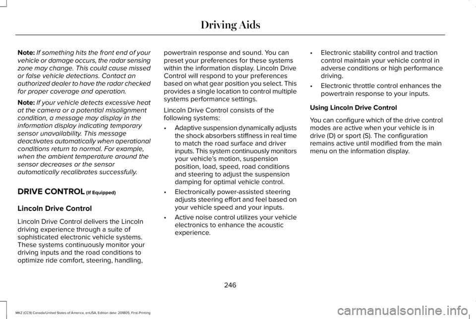 LINCOLN MKZ 2019 Owners Guide Note:If something hits the front end of yourvehicle or damage occurs, the radar sensingzone may change. This could cause missedor false vehicle detections. Contact anauthorized dealer to have the rada LINCOLN MKZ 2019 Owners Guide Note:If something hits the front end of yourvehicle or damage occurs, the radar sensingzone may change. This could cause missedor false vehicle detections. Contact anauthorized dealer to have the rada