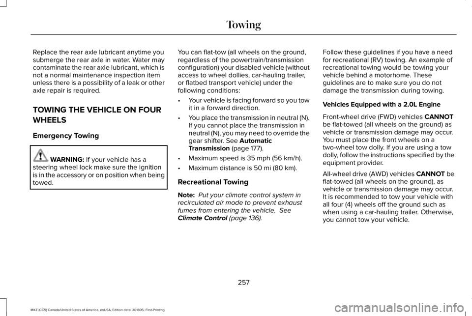 LINCOLN MKZ 2019  Owners Manual Replace the rear axle lubricant anytime yousubmerge the rear axle in water. Water maycontaminate the rear axle lubricant, which isnot a normal maintenance inspection itemunless there is a possibility 