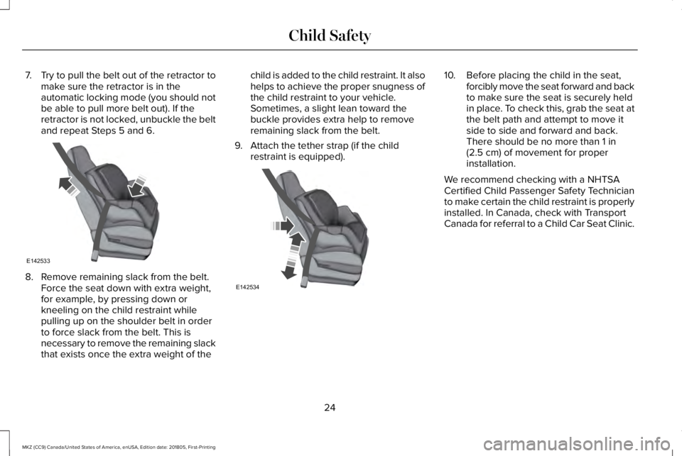 LINCOLN MKZ 2019  Owners Manual 7.Try to pull the belt out of the retractor tomake sure the retractor is in theautomatic locking mode (you should notbe able to pull more belt out). If theretractor is not locked, unbuckle the beltand