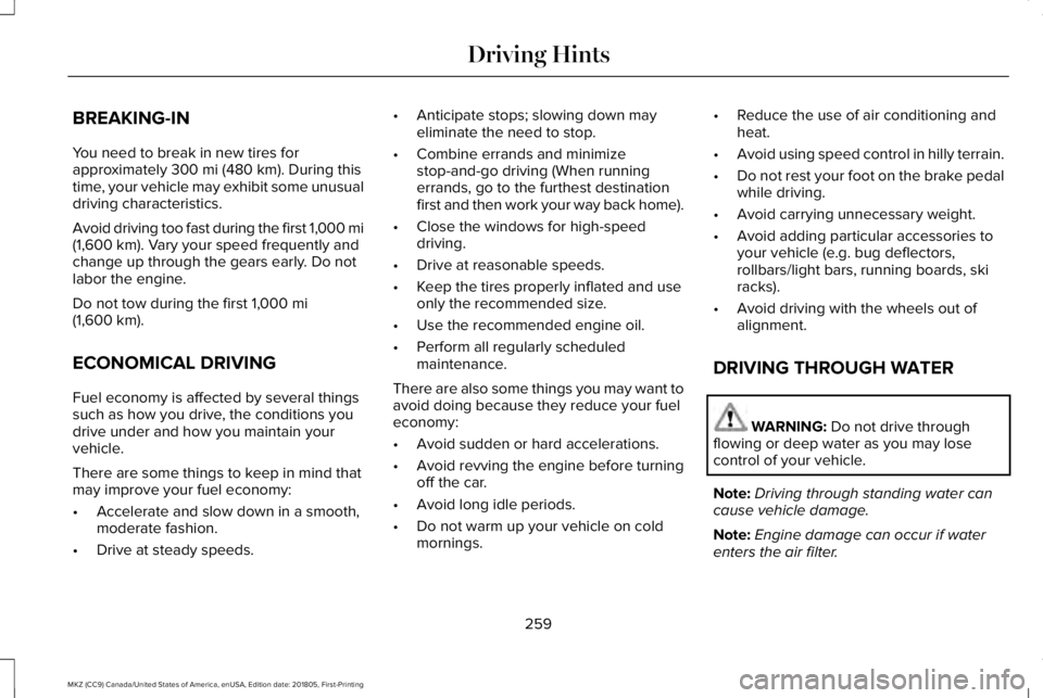 LINCOLN MKZ 2019  Owners Manual BREAKING-IN
You need to break in new tires forapproximately 300 mi (480 km). During thistime, your vehicle may exhibit some unusualdriving characteristics.
Avoid driving too fast during the first 1,00