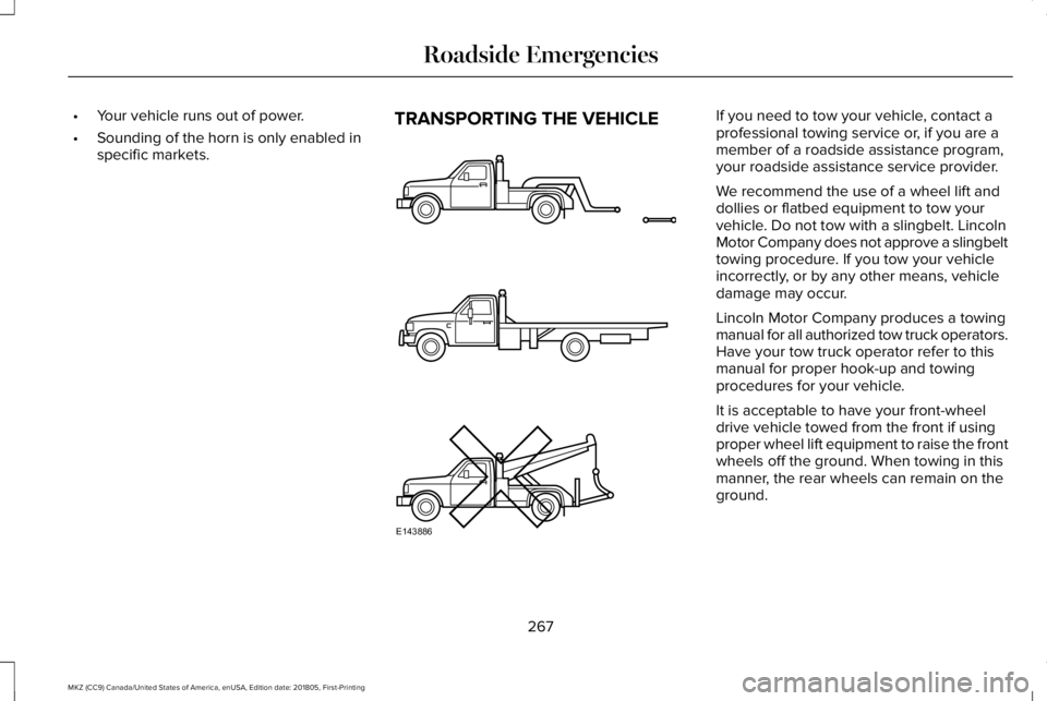 LINCOLN MKZ 2019  Owners Manual •Your vehicle runs out of power.
•Sounding of the horn is only enabled inspecific markets.
TRANSPORTING THE VEHICLEIf you need to tow your vehicle, contact aprofessional towing service or, if you 