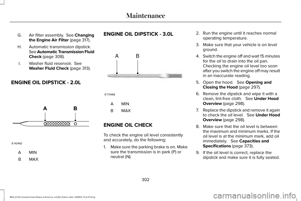 LINCOLN MKZ 2019  Owners Manual Air filter assembly.  See Changingthe Engine Air Filter (page 317).G.
Automatic transmission dipstick.See Automatic Transmission FluidCheck (page 308).
H.
Washer fluid reservoir.  SeeWasher Fluid Chec