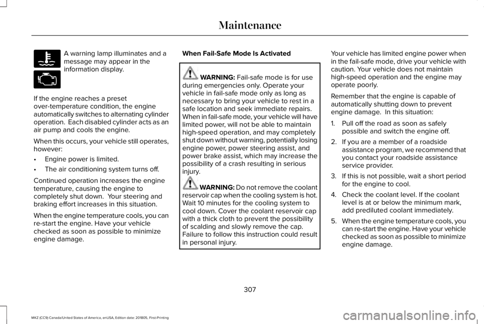 LINCOLN MKZ 2019  Owners Manual A warning lamp illuminates and amessage may appear in theinformation display.
If the engine reaches a presetover-temperature condition, the engineautomatically switches to alternating cylinderoperatio