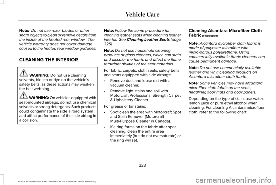 LINCOLN MKZ 2019  Owners Manual Note: Do not use razor blades or othersharp objects to clean or remove decals fromthe inside of the heated rear window.  Thevehicle warranty does not cover damagecaused to the heated rear window grid 