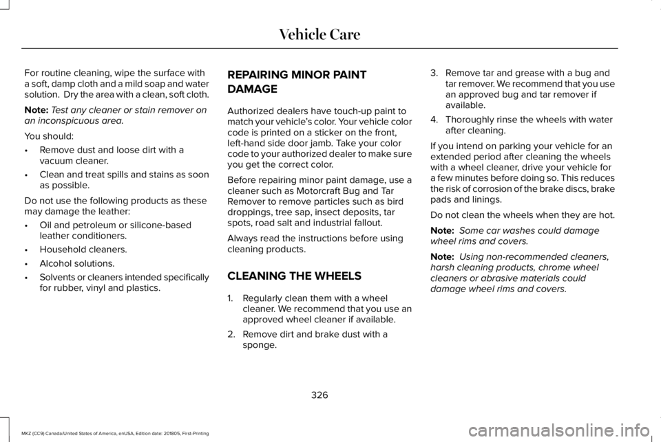 LINCOLN MKZ 2019  Owners Manual For routine cleaning, wipe the surface witha soft, damp cloth and a mild soap and watersolution.  Dry the area with a clean, soft cloth.
Note:Test any cleaner or stain remover onan inconspicuous area.