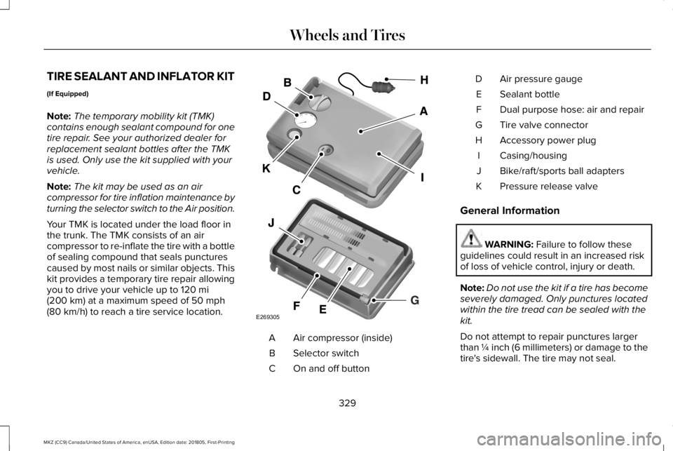 LINCOLN MKZ 2019  Owners Manual TIRE SEALANT AND INFLATOR KIT
(If Equipped)
Note:The temporary mobility kit (TMK)contains enough sealant compound for onetire repair. See your authorized dealer forreplacement sealant bottles after th