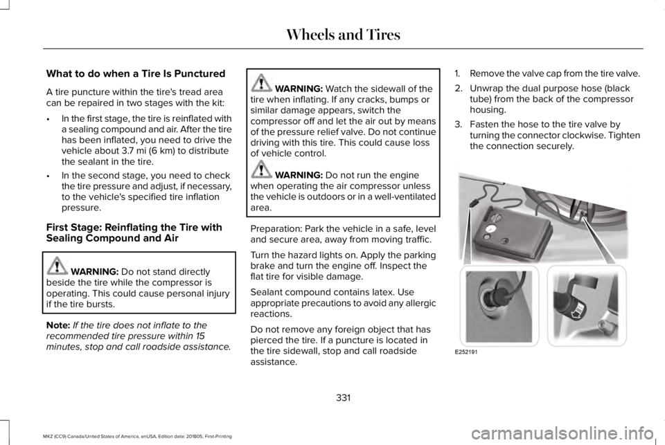 LINCOLN MKZ 2019  Owners Manual What to do when a Tire Is Punctured
A tire puncture within the tire's tread areacan be repaired in two stages with the kit:
•In the first stage, the tire is reinflated witha sealing compound and
