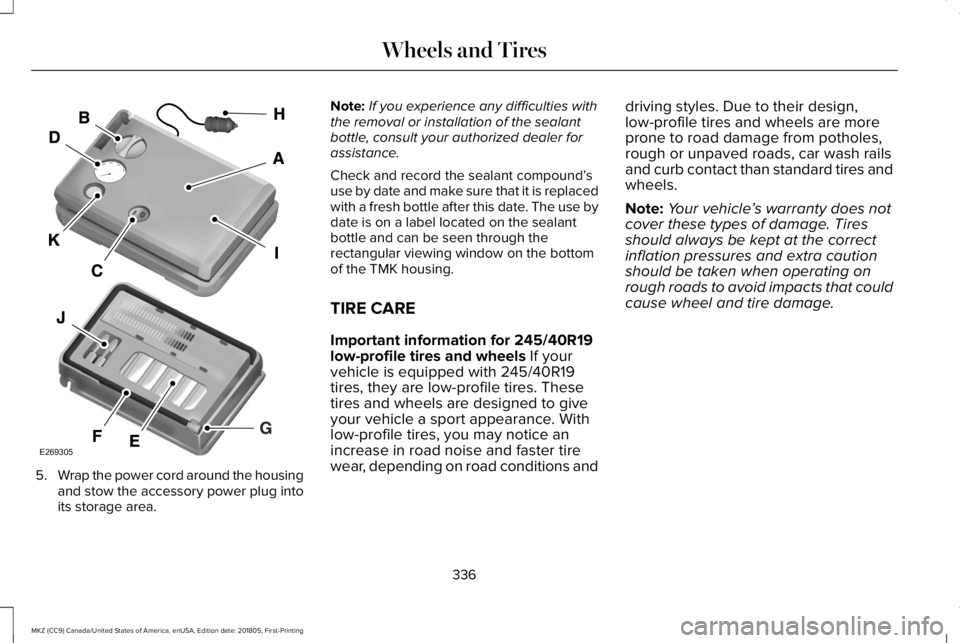 LINCOLN MKZ 2019  Owners Manual 5.Wrap the power cord around the housingand stow the accessory power plug intoits storage area.
Note:If you experience any difficulties withthe removal or installation of the sealantbottle, consult yo