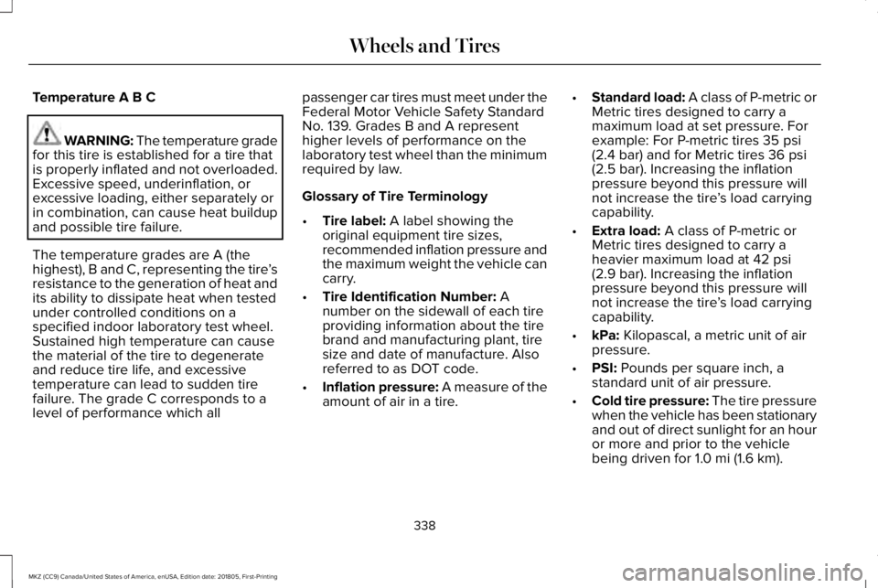 LINCOLN MKZ 2019  Owners Manual Temperature A B C
WARNING: The temperature gradefor this tire is established for a tire thatis properly inflated and not overloaded.Excessive speed, underinflation, orexcessive loading, either separat