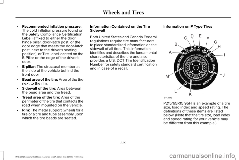 LINCOLN MKZ 2019  Owners Manual •Recommended inflation pressure:The cold inflation pressure found onthe Safety Compliance CertificationLabel (affixed to either the doorhinge pillar, door-latch post, or thedoor edge that meets the 