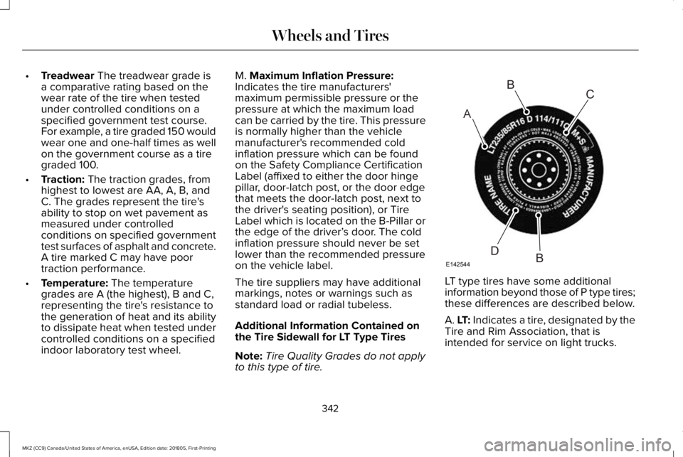 LINCOLN MKZ 2019  Owners Manual •Treadwear The treadwear grade isa comparative rating based on thewear rate of the tire when testedunder controlled conditions on aspecified government test course.For example, a tire graded 150 wou