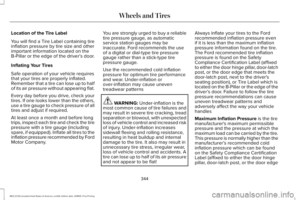 LINCOLN MKZ 2019  Owners Manual Location of the Tire Label
You will find a Tire Label containing tireinflation pressure by tire size and otherimportant information located on theB-Pillar or the edge of the driver’s door.
Inflating