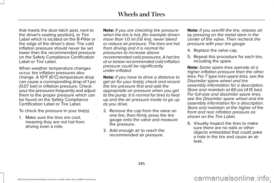 LINCOLN MKZ 2019  Owners Manual that meets the door-latch post, next tothe driver's seating position), or TireLabel which is located on the B-Pillar orthe edge of the driver’s door. The coldinflation pressure should never be s