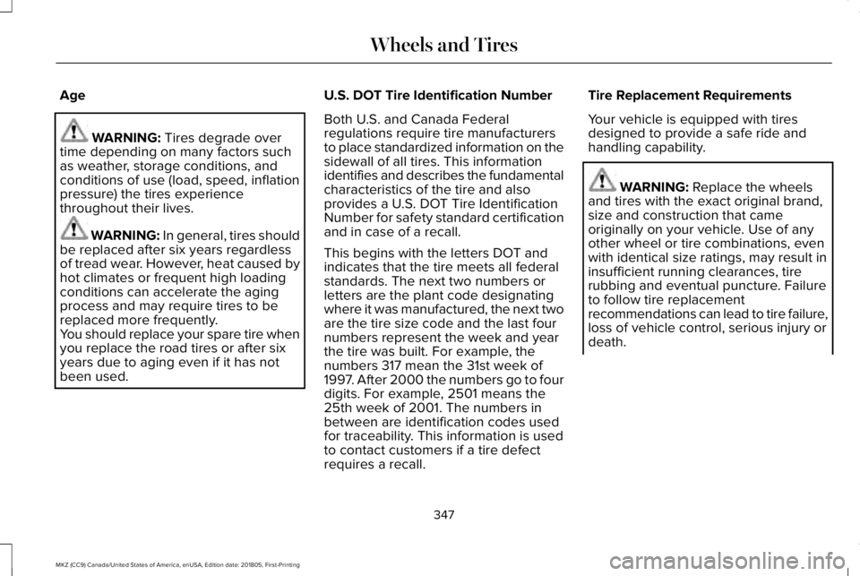 LINCOLN MKZ 2019  Owners Manual Age
WARNING: Tires degrade overtime depending on many factors suchas weather, storage conditions, andconditions of use (load, speed, inflationpressure) the tires experiencethroughout their lives.
WARN