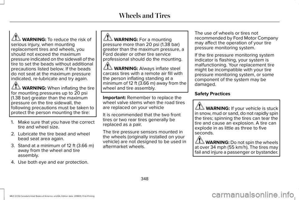 LINCOLN MKZ 2019 Workshop Manual WARNING: To reduce the risk ofserious injury, when mountingreplacement tires and wheels, youshould not exceed the maximumpressure indicated on the sidewall of thetire to set the beads without addition LINCOLN MKZ 2019 Workshop Manual WARNING: To reduce the risk ofserious injury, when mountingreplacement tires and wheels, youshould not exceed the maximumpressure indicated on the sidewall of thetire to set the beads without addition