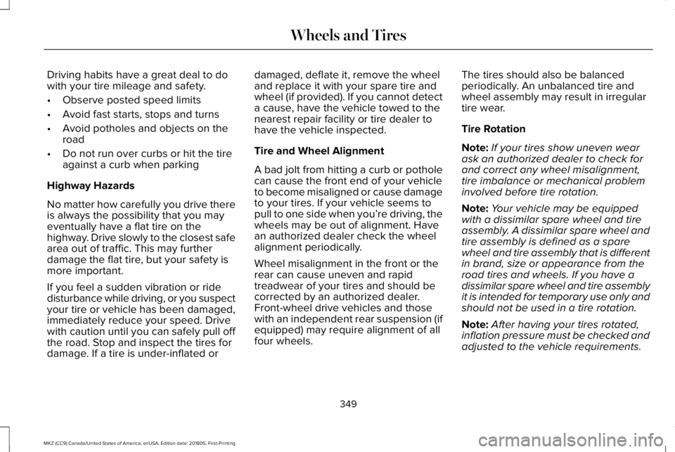 LINCOLN MKZ 2019  Owners Manual Driving habits have a great deal to dowith your tire mileage and safety.
•Observe posted speed limits
•Avoid fast starts, stops and turns
•Avoid potholes and objects on theroad
•Do not run ove