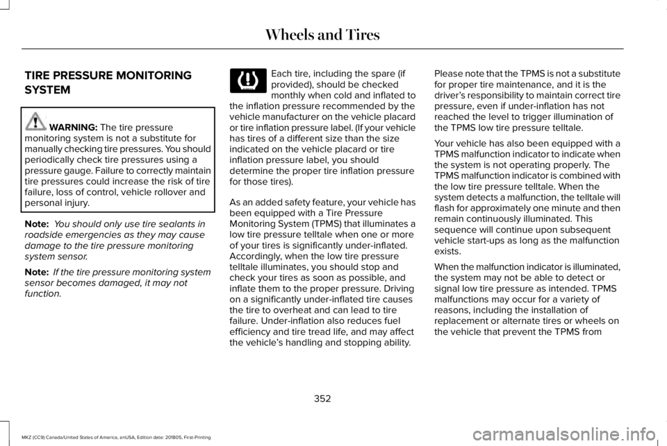 LINCOLN MKZ 2019 Workshop Manual TIRE PRESSURE MONITORING
SYSTEM
WARNING: The tire pressuremonitoring system is not a substitute formanually checking tire pressures. You shouldperiodically check tire pressures using apressure gauge. LINCOLN MKZ 2019 Workshop Manual TIRE PRESSURE MONITORING
SYSTEM
WARNING: The tire pressuremonitoring system is not a substitute formanually checking tire pressures. You shouldperiodically check tire pressures using apressure gauge.