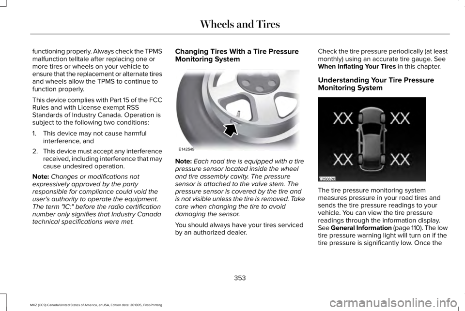 LINCOLN MKZ 2019 Workshop Manual functioning properly. Always check the TPMSmalfunction telltale after replacing one ormore tires or wheels on your vehicle toensure that the replacement or alternate tiresand wheels allow the TPMS to LINCOLN MKZ 2019 Workshop Manual functioning properly. Always check the TPMSmalfunction telltale after replacing one ormore tires or wheels on your vehicle toensure that the replacement or alternate tiresand wheels allow the TPMS to