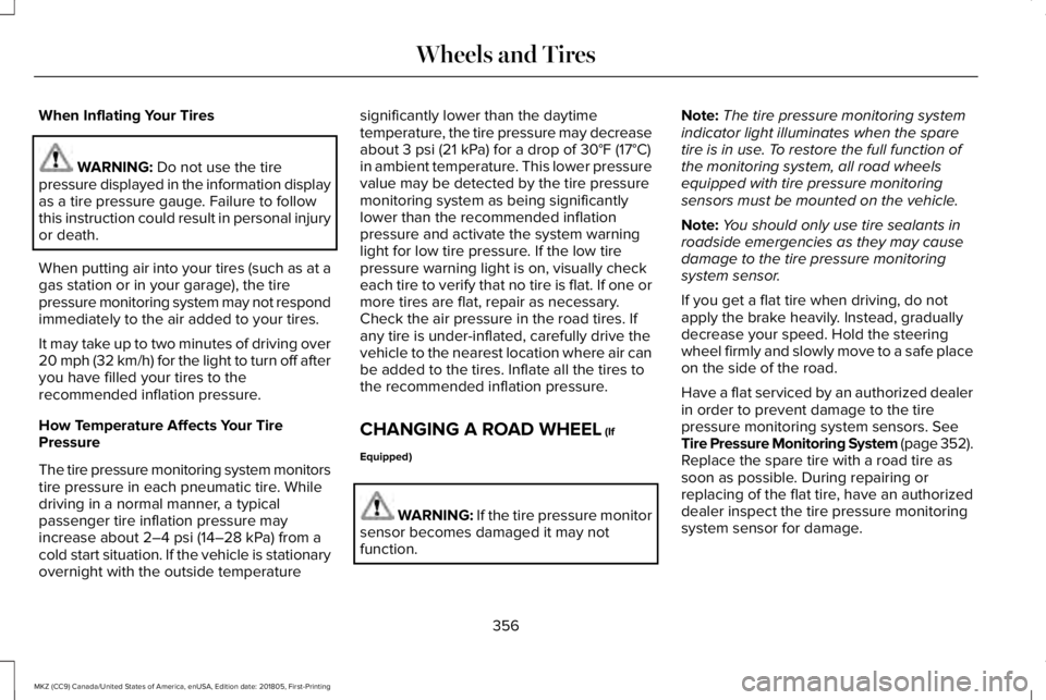 LINCOLN MKZ 2019 Workshop Manual When Inflating Your Tires
WARNING: Do not use the tirepressure displayed in the information displayas a tire pressure gauge. Failure to followthis instruction could result in personal injuryor death.
LINCOLN MKZ 2019 Workshop Manual When Inflating Your Tires
WARNING: Do not use the tirepressure displayed in the information displayas a tire pressure gauge. Failure to followthis instruction could result in personal injuryor death.