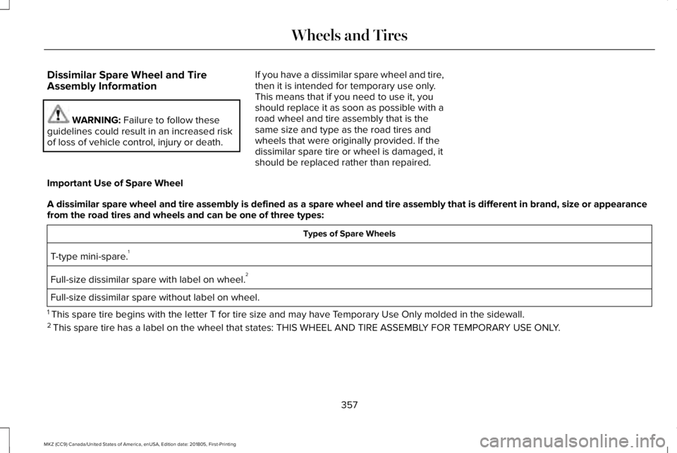 LINCOLN MKZ 2019  Owners Manual Dissimilar Spare Wheel and TireAssembly Information
WARNING: Failure to follow theseguidelines could result in an increased riskof loss of vehicle control, injury or death.
If you have a dissimilar sp