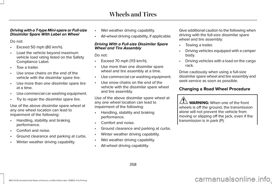 LINCOLN MKZ 2019  Owners Manual Driving with a T-type Mini-spare or Full-sizeDissimilar Spare With Label on Wheel
Do not:
•Exceed 50 mph (80 km/h).
•Load the vehicle beyond maximumvehicle load rating listed on the SafetyComplian