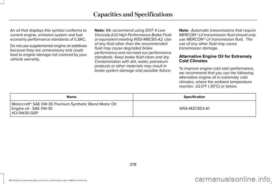 LINCOLN MKZ 2019  Owners Manual An oil that displays this symbol conforms tocurrent engine, emission system and fueleconomy performance standards of ILSAC.
Do not use supplemental engine oil additivesbecause they are unnecessary and