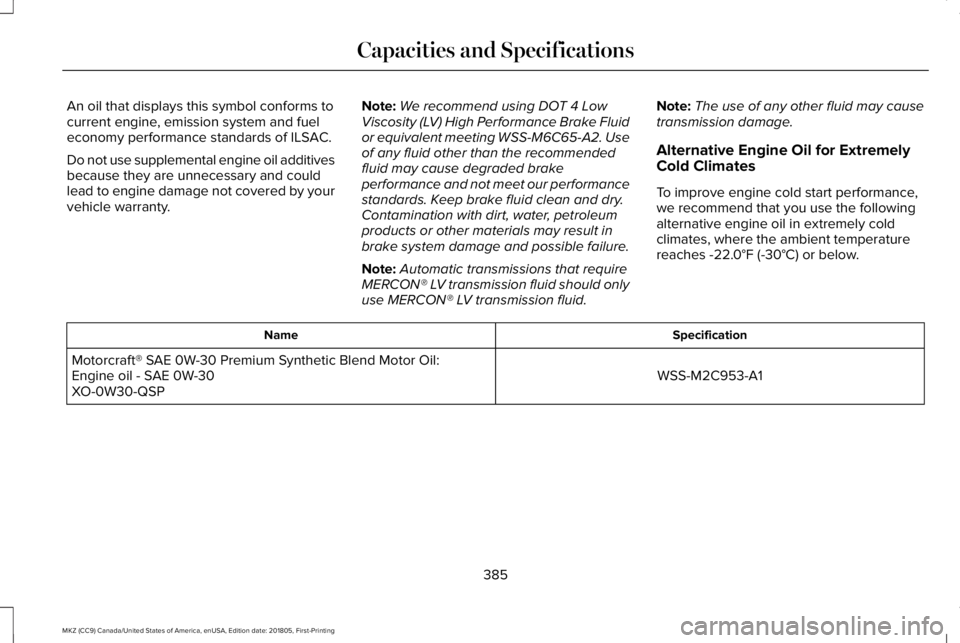 LINCOLN MKZ 2019  Owners Manual An oil that displays this symbol conforms tocurrent engine, emission system and fueleconomy performance standards of ILSAC.
Do not use supplemental engine oil additivesbecause they are unnecessary and