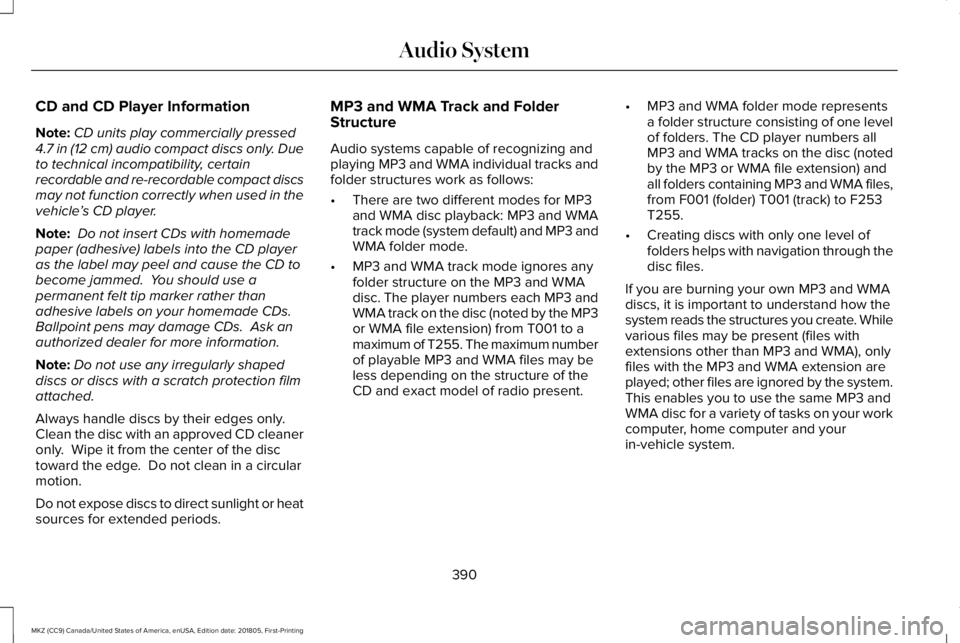 LINCOLN MKZ 2019 Owners Manual CD and CD Player Information
Note:CD units play commercially pressed4.7 in (12 cm) audio compact discs only. Dueto technical incompatibility, certainrecordable and re-recordable compact discsmay not f LINCOLN MKZ 2019 Owners Manual CD and CD Player Information
Note:CD units play commercially pressed4.7 in (12 cm) audio compact discs only. Dueto technical incompatibility, certainrecordable and re-recordable compact discsmay not f