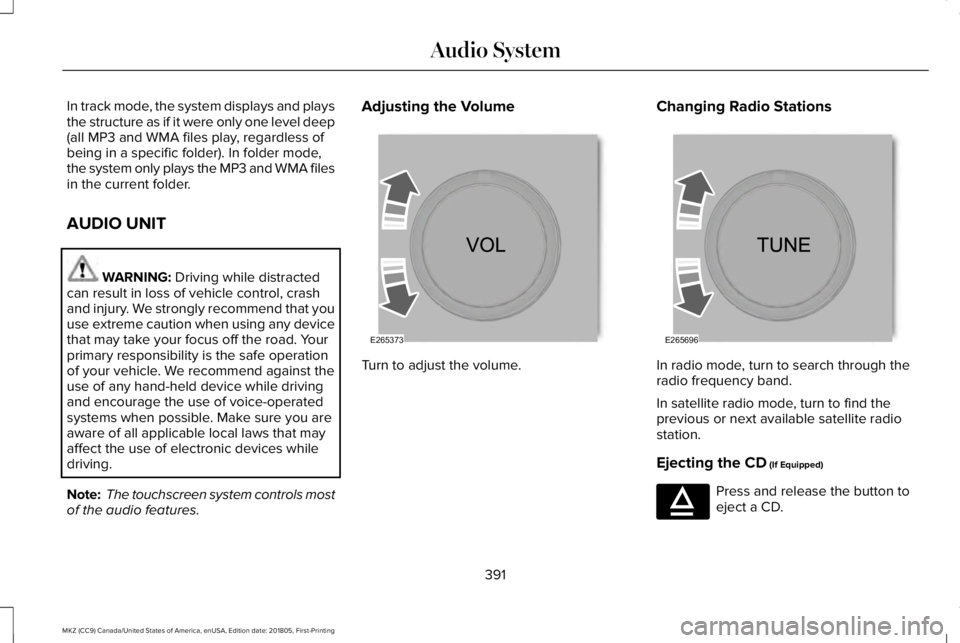 LINCOLN MKZ 2019  Owners Manual In track mode, the system displays and playsthe structure as if it were only one level deep(all MP3 and WMA files play, regardless ofbeing in a specific folder). In folder mode,the system only plays t