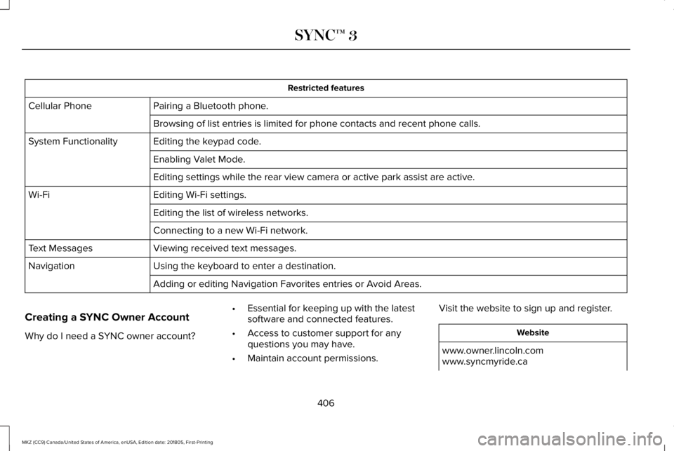 LINCOLN MKZ 2019 Owners Manual Restricted features
Pairing a Bluetooth phone.Cellular Phone
Browsing of list entries is limited for phone contacts and recent phone calls.
Editing the keypad code.System Functionality
Enabling Valet LINCOLN MKZ 2019 Owners Manual Restricted features
Pairing a Bluetooth phone.Cellular Phone
Browsing of list entries is limited for phone contacts and recent phone calls.
Editing the keypad code.System Functionality
Enabling Valet