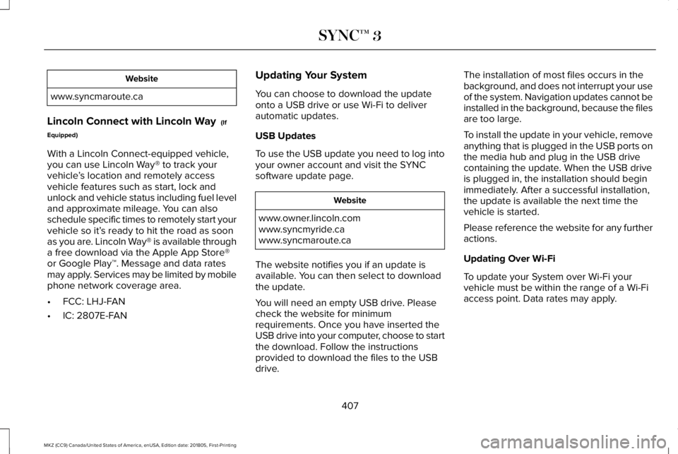 LINCOLN MKZ 2019 Owners Manual Website
www.syncmaroute.ca
Lincoln Connect with Lincoln Way (If
Equipped)
With a Lincoln Connect-equipped vehicle,you can use Lincoln Way® to track yourvehicle’s location and remotely accessvehicl LINCOLN MKZ 2019 Owners Manual Website
www.syncmaroute.ca
Lincoln Connect with Lincoln Way (If
Equipped)
With a Lincoln Connect-equipped vehicle,you can use Lincoln Way® to track yourvehicle’s location and remotely accessvehicl