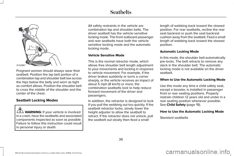 LINCOLN MKZ 2019  Owners Manual Pregnant women should always wear theirseatbelt. Position the lap belt portion of acombination lap and shoulder belt low acrossthe hips below the belly and worn as tightas comfort allows. Position the