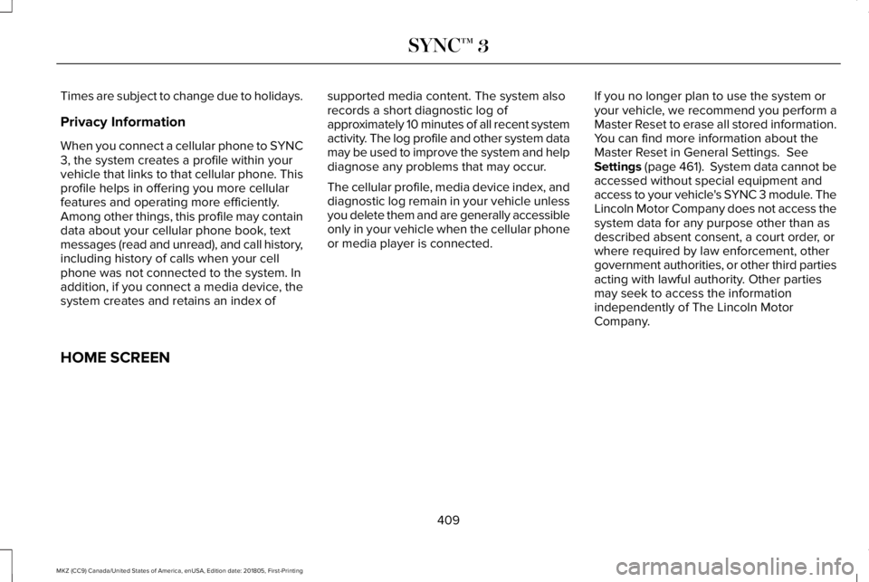 LINCOLN MKZ 2019  Owners Manual Times are subject to change due to holidays.
Privacy Information
When you connect a cellular phone to SYNC3, the system creates a profile within yourvehicle that links to that cellular phone. Thisprof