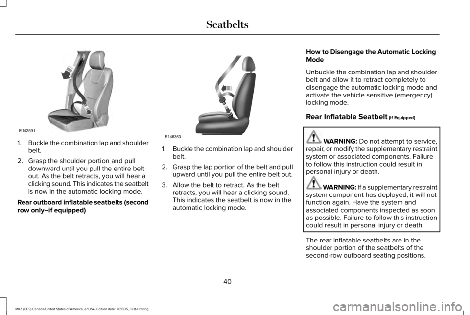 LINCOLN MKZ 2019 Service Manual 1.Buckle the combination lap and shoulderbelt.
2. Grasp the shoulder portion and pulldownward until you pull the entire beltout. As the belt retracts, you will hear aclicking sound. This indicates the LINCOLN MKZ 2019 Service Manual 1.Buckle the combination lap and shoulderbelt.
2. Grasp the shoulder portion and pulldownward until you pull the entire beltout. As the belt retracts, you will hear aclicking sound. This indicates the