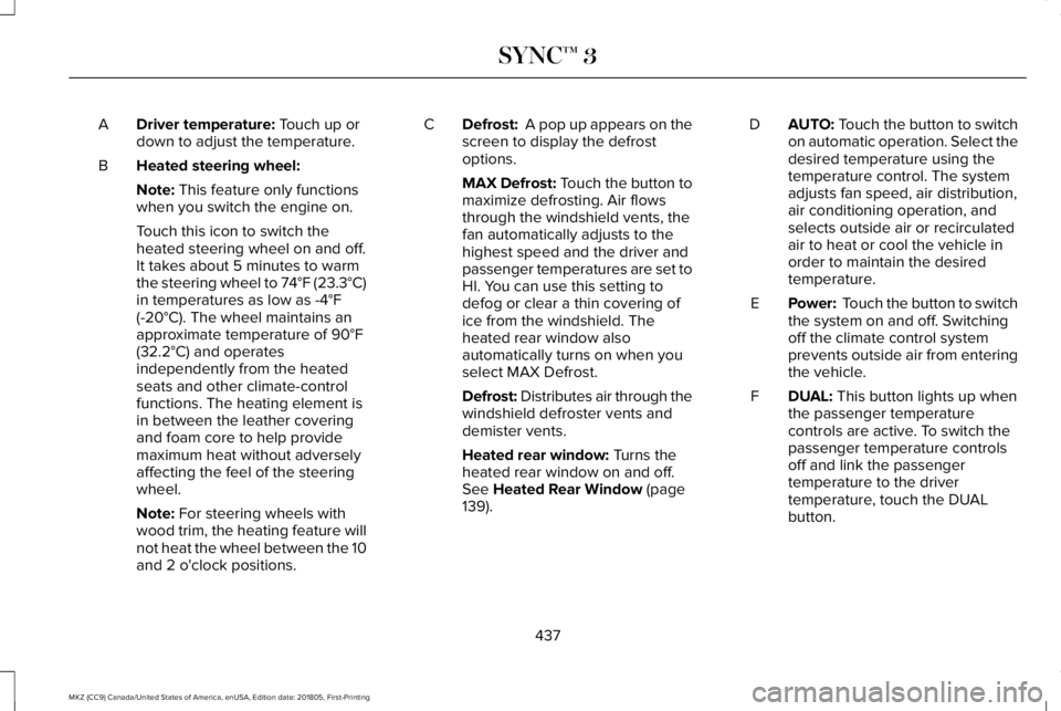 LINCOLN MKZ 2019  Owners Manual Driver temperature: Touch up ordown to adjust the temperature.A
Heated steering wheel:B
Note: This feature only functionswhen you switch the engine on.
Touch this icon to switch theheated steering whe