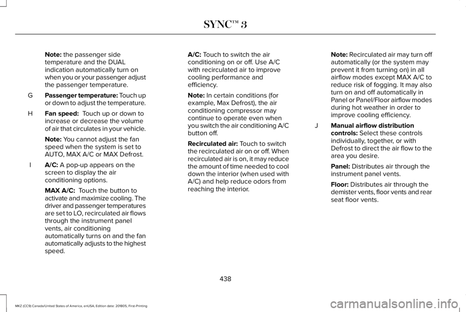 LINCOLN MKZ 2019  Owners Manual Note: the passenger sidetemperature and the DUALindication automatically turn onwhen you or your passenger adjustthe passenger temperature.
Passenger temperature: Touch upor down to adjust the tempera