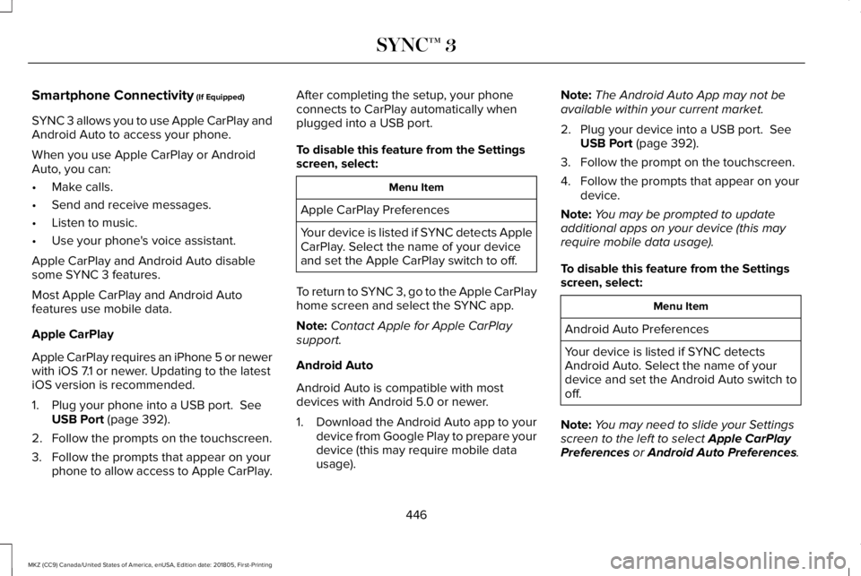 LINCOLN MKZ 2019  Owners Manual Smartphone Connectivity (If Equipped)
SYNC 3 allows you to use Apple CarPlay andAndroid Auto to access your phone.
When you use Apple CarPlay or AndroidAuto, you can:
•Make calls.
•Send and receiv