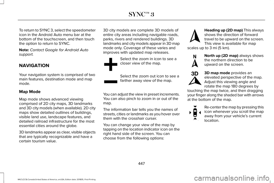 LINCOLN MKZ 2019 User Guide To return to SYNC 3, select the speedometericon in the Android Auto menu bar at thebottom of the touchscreen, and then touchthe option to return to SYNC.
Note:Contact Google for Android Autosupport.
N LINCOLN MKZ 2019 User Guide To return to SYNC 3, select the speedometericon in the Android Auto menu bar at thebottom of the touchscreen, and then touchthe option to return to SYNC.
Note:Contact Google for Android Autosupport.
N