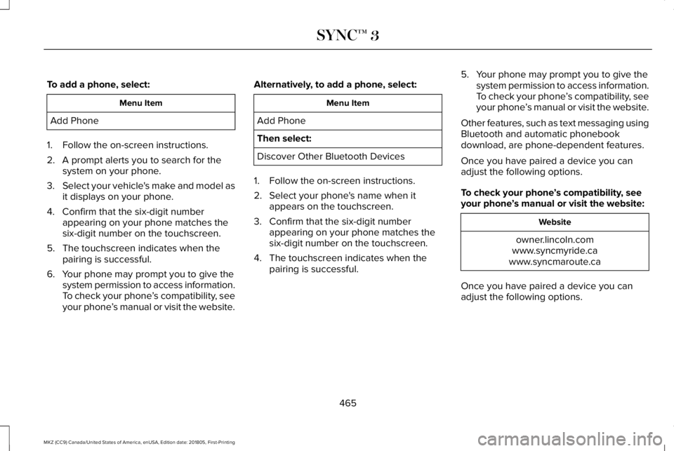 LINCOLN MKZ 2019  Owners Manual To add a phone, select:
Menu Item
Add Phone
1. Follow the on-screen instructions.
2. A prompt alerts you to search for thesystem on your phone.
3.Select your vehicle's make and model asit displays