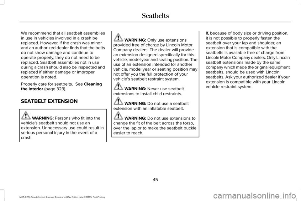 LINCOLN MKZ 2019 Service Manual We recommend that all seatbelt assembliesin use in vehicles involved in a crash bereplaced. However, if the crash was minorand an authorized dealer finds that the beltsdo not show damage and continue LINCOLN MKZ 2019 Service Manual We recommend that all seatbelt assembliesin use in vehicles involved in a crash bereplaced. However, if the crash was minorand an authorized dealer finds that the beltsdo not show damage and continue