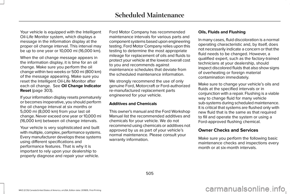 LINCOLN MKZ 2019  Owners Manual Your vehicle is equipped with the IntelligentOil-Life Monitor system, which displays amessage in the information display at theproper oil change interval. This interval maybe up to one year or 10,000 