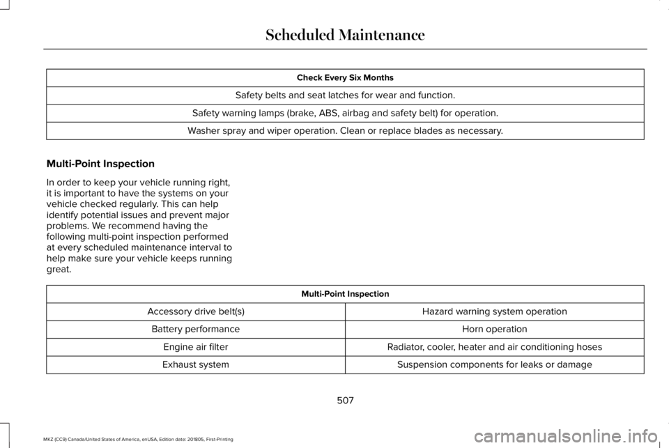 LINCOLN MKZ 2019 Owners Manual Check Every Six Months
Safety belts and seat latches for wear and function.
Safety warning lamps (brake, ABS, airbag and safety belt) for operation.
Washer spray and wiper operation. Clean or replace LINCOLN MKZ 2019 Owners Manual Check Every Six Months
Safety belts and seat latches for wear and function.
Safety warning lamps (brake, ABS, airbag and safety belt) for operation.
Washer spray and wiper operation. Clean or replace