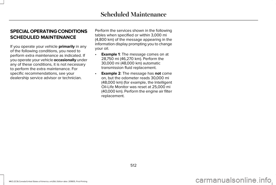 LINCOLN MKZ 2019  Owners Manual SPECIAL OPERATING CONDITIONS
SCHEDULED MAINTENANCE
If you operate your vehicle primarily in anyof the following conditions, you need toperform extra maintenance as indicated. Ifyou operate your vehicl