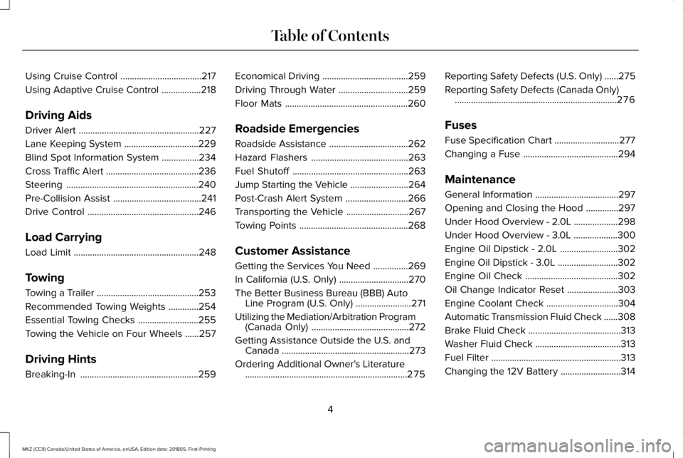 LINCOLN MKZ 2019  Owners Manual Using Cruise Control...................................217
Using Adaptive Cruise Control.................218
Driving Aids
Driver Alert....................................................227
Lane Keepi