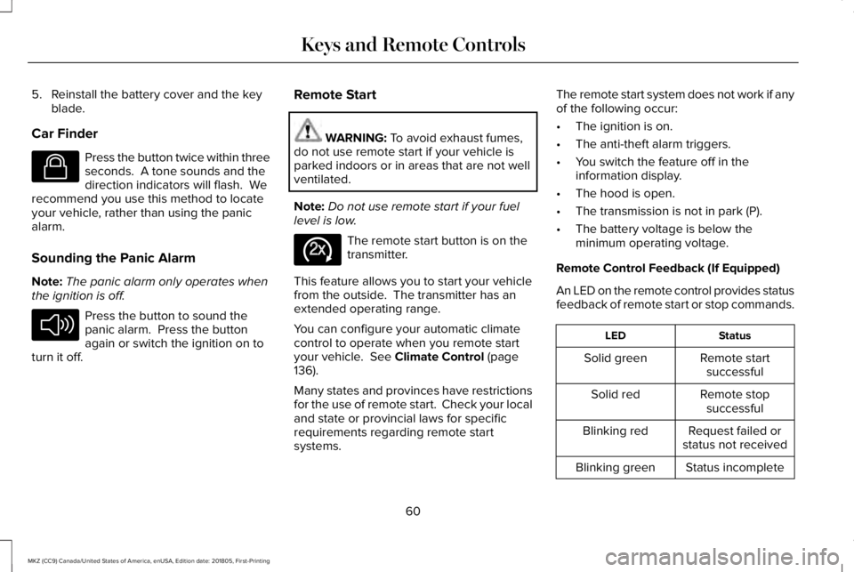 LINCOLN MKZ 2019 Owners Manual 5. Reinstall the battery cover and the keyblade.
Car Finder
Press the button twice within threeseconds. A tone sounds and thedirection indicators will flash. Werecommend you use this method to locat LINCOLN MKZ 2019 Owners Manual 5. Reinstall the battery cover and the keyblade.
Car Finder
Press the button twice within threeseconds. A tone sounds and thedirection indicators will flash. Werecommend you use this method to locat
