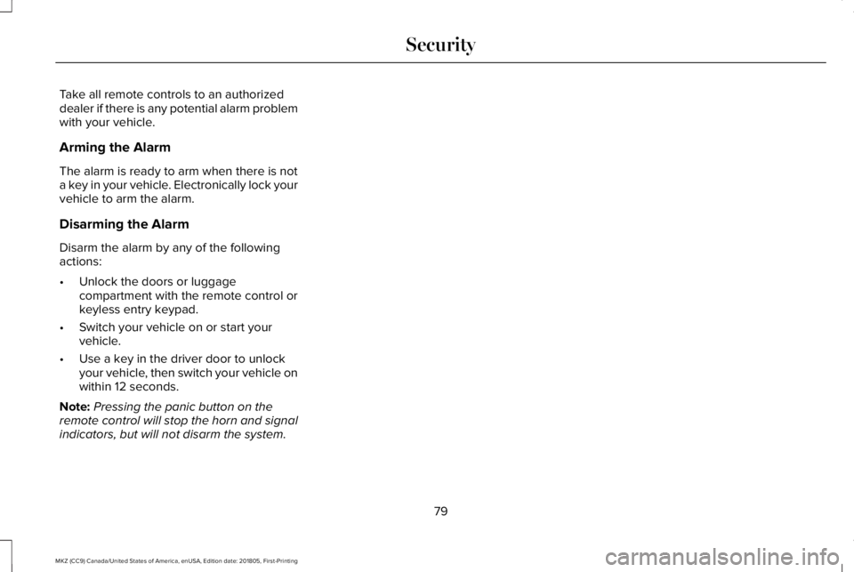 LINCOLN MKZ 2019 Owners Manual Take all remote controls to an authorizeddealer if there is any potential alarm problemwith your vehicle.
Arming the Alarm
The alarm is ready to arm when there is nota key in your vehicle. Electronica LINCOLN MKZ 2019 Owners Manual Take all remote controls to an authorizeddealer if there is any potential alarm problemwith your vehicle.
Arming the Alarm
The alarm is ready to arm when there is nota key in your vehicle. Electronica