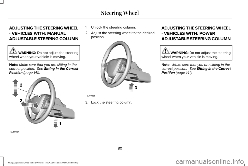 LINCOLN MKZ 2019 Manual Online ADJUSTING THE STEERING WHEEL
- VEHICLES WITH: MANUAL
ADJUSTABLE STEERING COLUMN
WARNING: Do not adjust the steeringwheel when your vehicle is moving.
Note:Make sure that you are sitting in thecorrect 