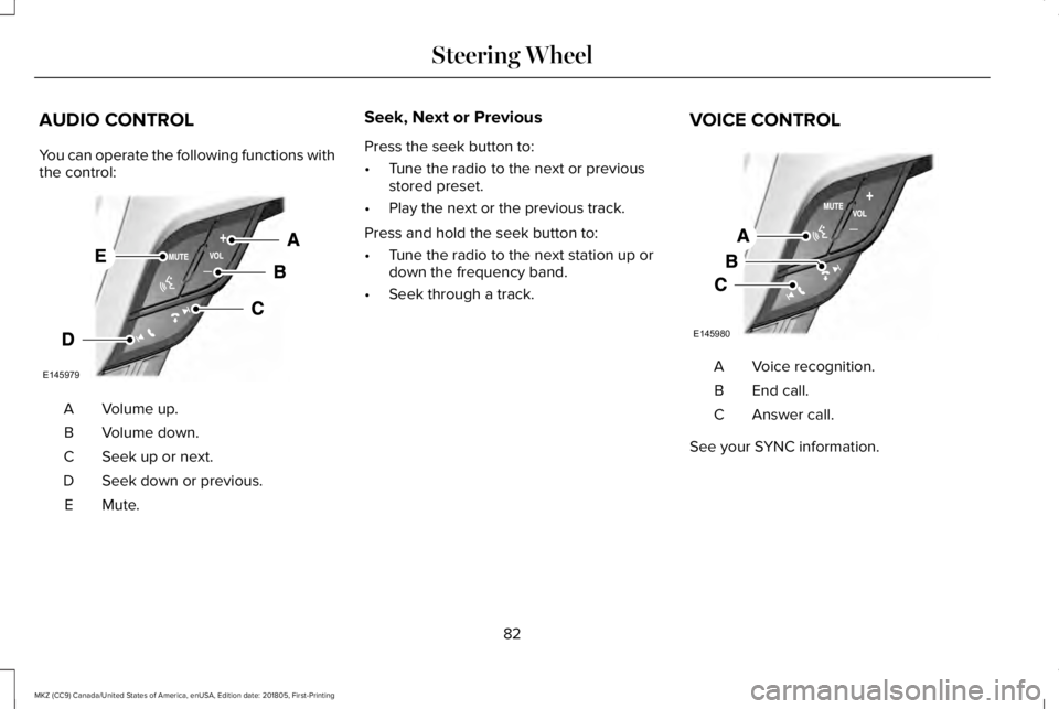 LINCOLN MKZ 2019 Manual Online AUDIO CONTROL
You can operate the following functions withthe control:
Volume up.A
Volume down.B
Seek up or next.C
Seek down or previous.D
Mute.E
Seek, Next or Previous
Press the seek button to:
•Tu